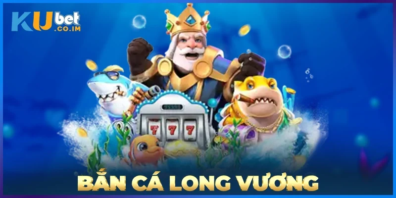 Bắn Cá Long Vương