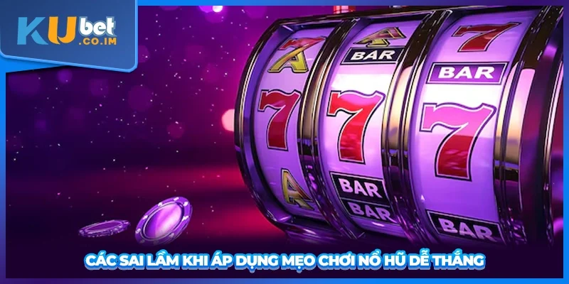 Các sai lầm khi áp dụng mẹo chơi nổ hũ dễ thắng