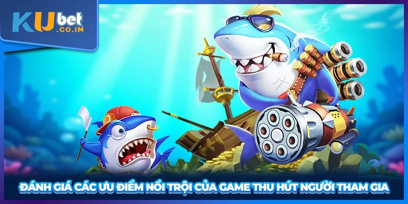 Đánh giá các ưu điểm nổi trội của game thu hút người tham gia