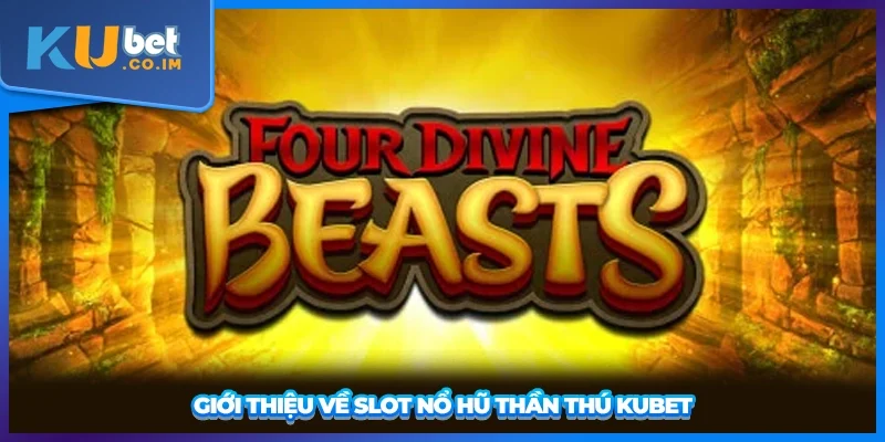 Giới thiệu về slot Nổ Hũ Thần Thú KUBET