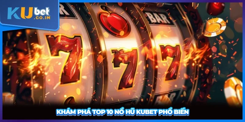 Khám phá top 10 nổ hũ KUBET phổ biến