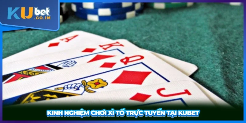 Kinh nghiệm chơi Xì Tố trực tuyến tại KUBET