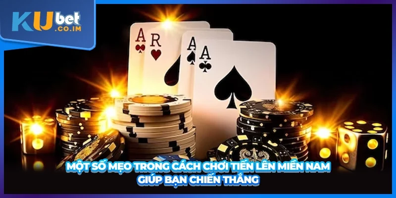 Một số mẹo trong cách chơi Tiến lên miền Nam giúp bạn chiến thắng
