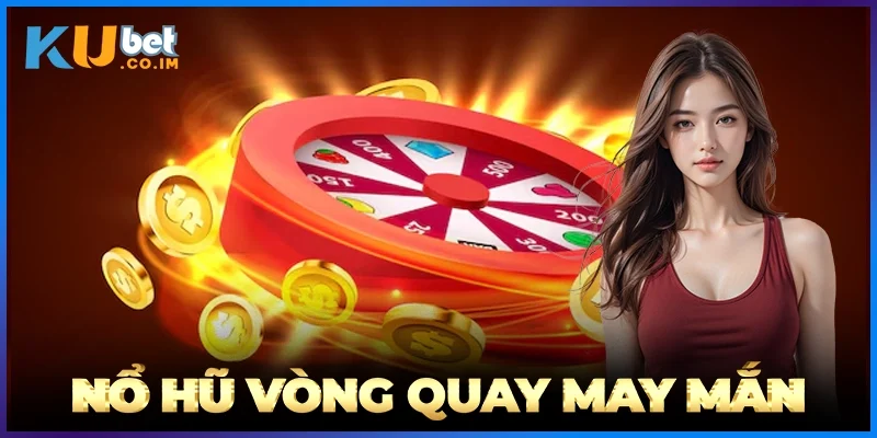 Nổ Hũ Vòng Quay May Mắn