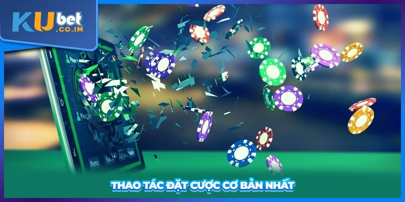 Thao tác đặt cược cơ bản nhất
