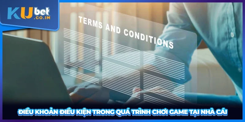 Điều khoản điều kiện trong quá trình chơi game tại nhà cái